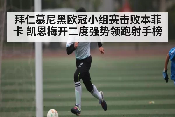 拜仁慕尼黑欧冠小组赛击败本菲卡 凯恩梅开二度强势领跑射手榜